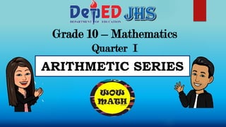 Grade 10 – Mathematics
Quarter I
ARITHMETIC SERIES
 