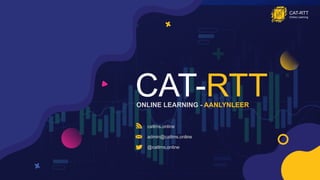 CAT-RTTONLINE LEARNING - AANLYNLEER
catlms.online
admin@catlms.online
@catlms.online
CAT-RTT
Online Learning
 