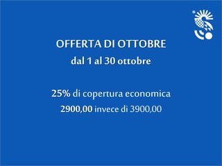 OFFERTA DI OTTOBRE
dal 1 al 30 ottobre
25% di coperturaeconomica
2900,00 invece di 3900,00
 