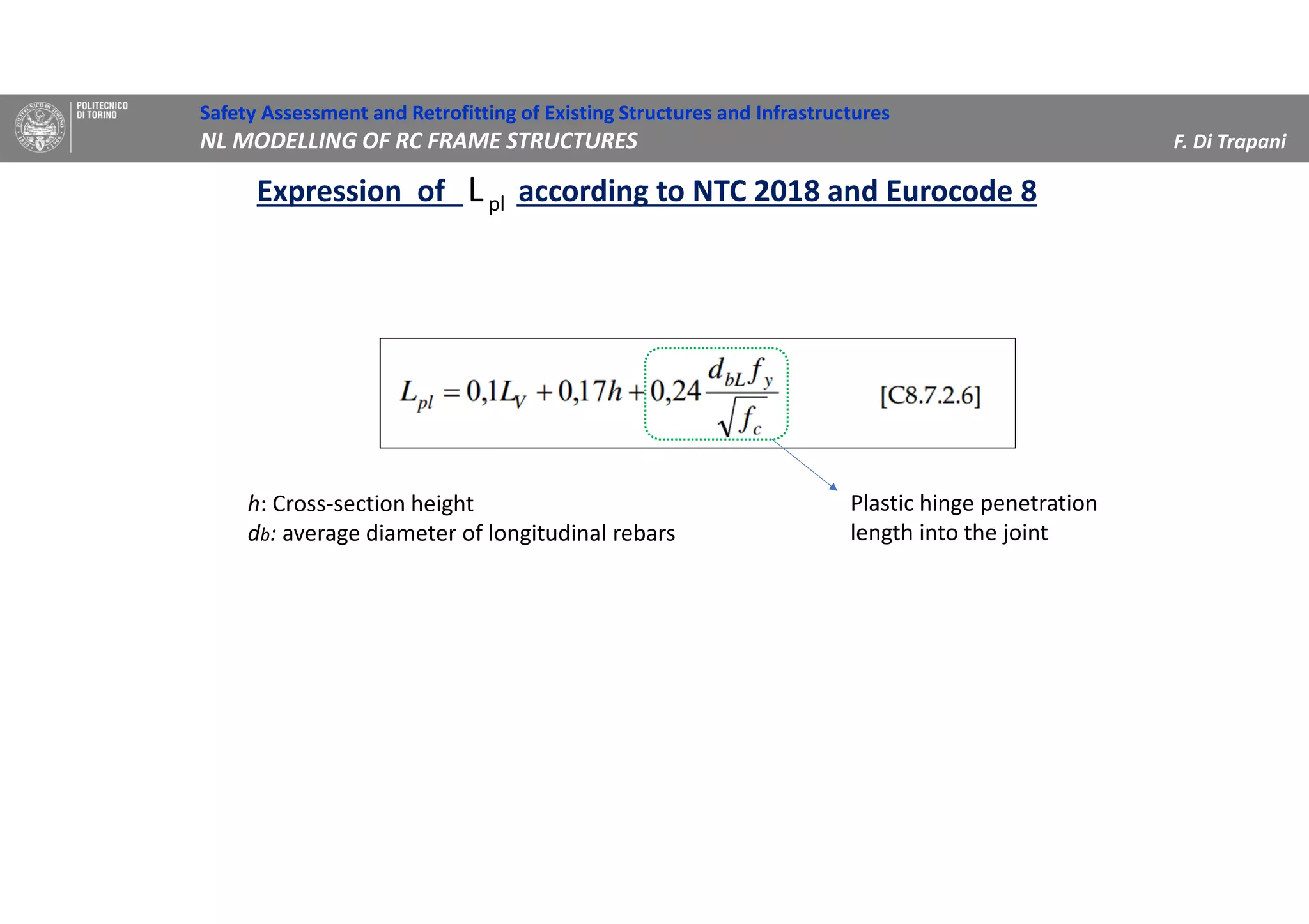 h: Cross-section height
db: average diameter of longitudinal rebars
Safety Assessment and Retrofitting of Existing Structures and Infrastructures
NL MODELLING OF RC FRAME STRUCTURES F. Di Trapani
Expression of according to NTC 2018 and Eurocode 8plL
Plastic hinge penetration
length into the joint
 