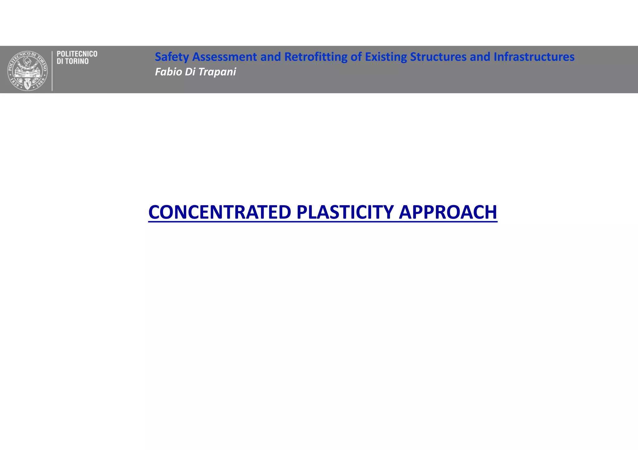Safety Assessment and Retrofitting of Existing Structures and Infrastructures
Fabio Di Trapani
CONCENTRATED PLASTICITY APPROACH
 