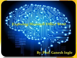 Exploring Microsoft Office Word
By: Prof. Ganesh Ingle
 
