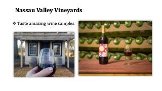 Nassau Valley Vineyards
❖ Taste amazing wine samples
 