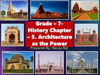 Grade – 7-
History Chapter
– 5. Architecture
as the Power
Prepared By: Navya Rai
Navya Rai
 