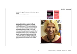 Authentic Leadership: A Self, Leader, and Spiritual Identity Perspective
Karin Klenke
Leadership Development Institute (LDI) International
Karin Klenke, PhD is the Chief Leadership Development Oﬃcer at the
Leadership Development Institute (LDI) International, an international
consulting ﬁrm specializing in the design and delivery of customized and
public leadership development and education programs. As a leadership
consultant, she develops, designs and implements leadership development
programs for senior executives in private and public sector organizations to
include leadership succession planning, scenario planning, women in
leadership and leadership genealogy and legacy in addition to public and
customized leadership workshops and seminars. Dr. Klenke was past
president of the Association/International Association of Management and has
held numerous academic appointments at the universities of Colorado,
Richmond, Maryland and The George Washington and Northcentral University.
She has served as Founding Editor and Editor-in-Chief of management and
leadership journals and currently serves on numerous editorial boards. Her
publications include books, monographs and journal articles in leadership,
management, psychology, women’s studies and methodological journals.

Dr. Klenke’s areas of expertise include strategic planning, organizational
development, executive and life coaching, team-building, change
management, contract negotiations, proposal writing, and quantitative and
qualitative data analyses; extensive editorial and conference management
experience.
Authentic Leadership
102 5.0 leadership 2019 neo2 copy - 18 September BE 2562
 