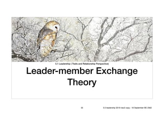 5.1 Leadership ( Traits and Relationship Perspective)
Leader-member Exchange
Theory
55 5.0 leadership 2019 neo2 copy - 18 September BE 2562
 