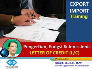 EXPORT
IMPORT
Training
Pengertian, Fungsi & Jenis-Jenis
LETTER OF CREDIT (L/C)
 