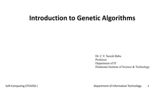 Department of Information Technology 1Soft Computing (ITC4256 )
Dr. C.V. Suresh Babu
Professor
Department of IT
Hindustan Institute of Science & Technology
Introduction to Genetic Algorithms
 