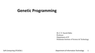 Department of Information Technology 1Soft Computing (ITC4256 )
Dr. C.V. Suresh Babu
Professor
Department of IT
Hindustan Institute of Science & Technology
Genetic Programming
 