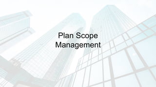 Plan Scope
Management
 