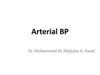 Arterial BP
Dr. Mohammed AL-Mojtaba A. Awad
 