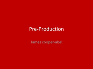 Pre-Production
James cooper-abel
 