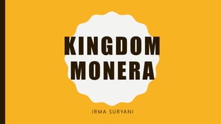 KINGDOM
MONERA
I R M A S U R YA N I
 