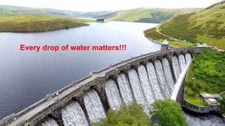 44
Every drop of water matters!!!
 