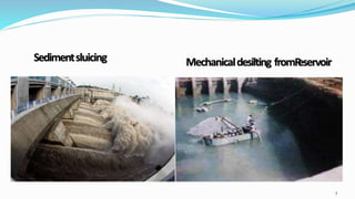 Mechanicaldesilting fromReservoir
5
Sedimentsluicing
 