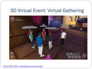 3D Virtual Event: Virtual Gathering
Virtual HLF 2020 - Heidelberg Laureate Forum
 