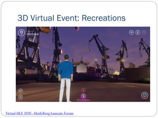 3D Virtual Event: Recreations
Virtual HLF 2020 - Heidelberg Laureate Forum
 