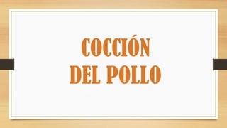 COCCIÓN
DEL POLLO
 