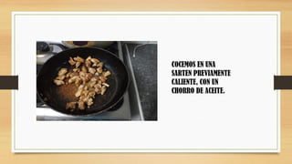 COCEMOS EN UNA
SARTEN PREVIAMENTE
CALIENTE, CON UN
CHORRO DE ACEITE.
 