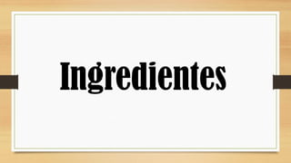 Ingredientes
 