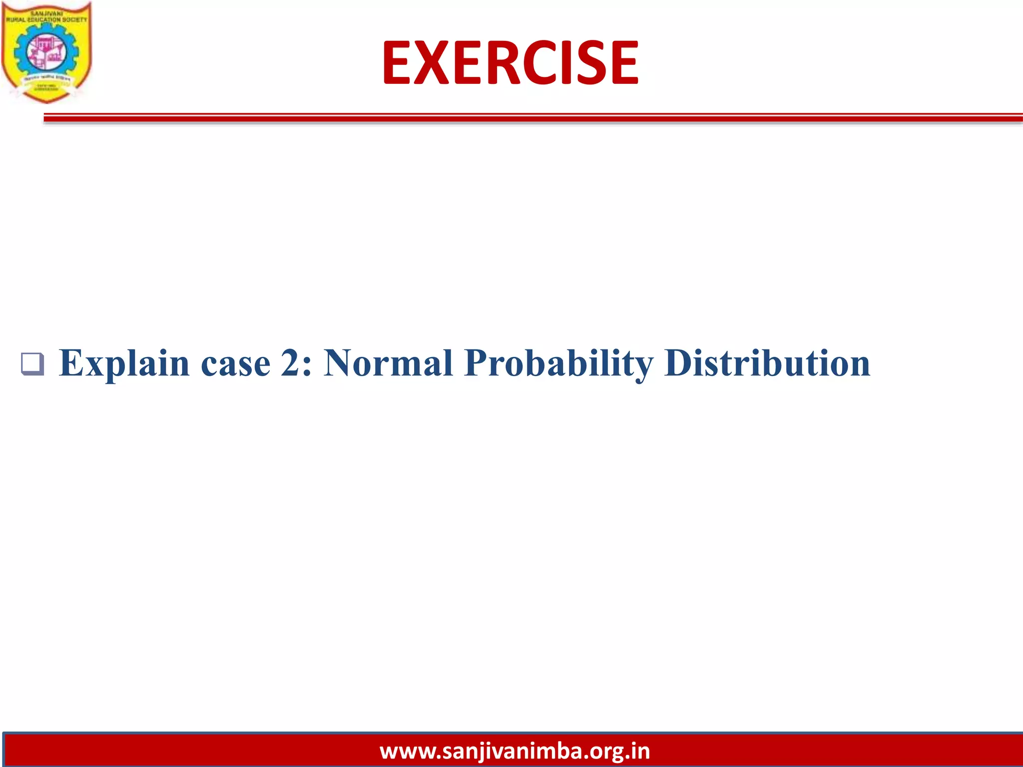 www.sanjivanimba.org.in
EXERCISE
 Explain case 2: Normal Probability Distribution
 
