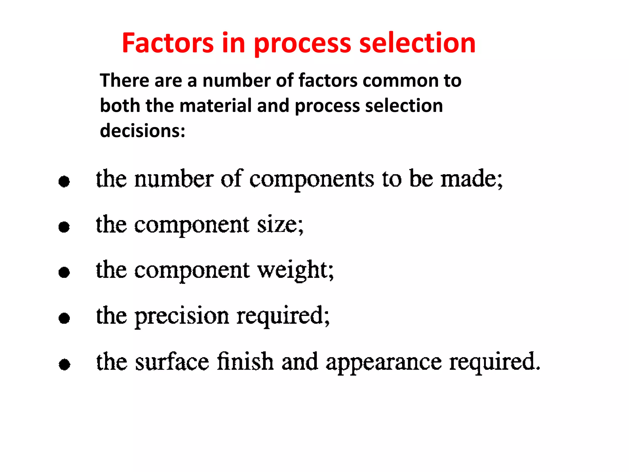 Factors in process selection
There are a number of factors common to
both the material and process selection
decisions:
 