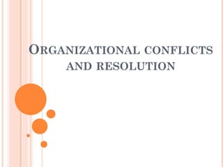 ORGANIZATIONAL CONFLICTS
AND RESOLUTION
 
