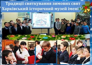 Традиції святкування зимових свят
Харківський історичний музей імені М.
Сумцова
 