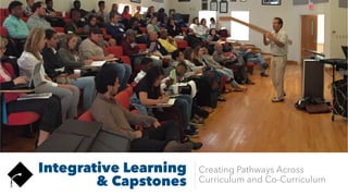 Integrative Learning
& Capstones
Creating Pathways Across
Curriculum and Co-Curriculum
 