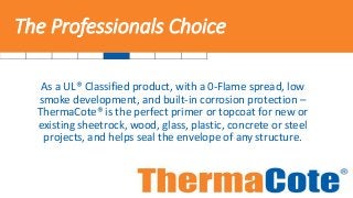 The Professionals Choice
As a UL® Classified product, with a 0-Flame spread, low
smoke development, and built-in corrosion...
