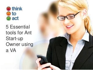 5 Essential
tools for Ant
Start-up
Owner using
a VA
 