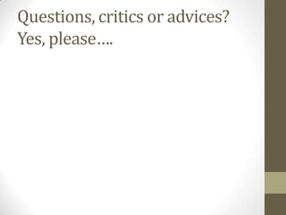Questions, critics or advices?
Yes, please….

 