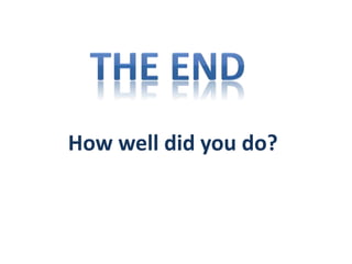 How well did you do?
 