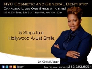 5 Steps to a!
Hollywood A-List Smile

Dr. Catrise Austin

 