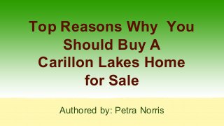 Top Reasons Why You
Should Buy A
Carillon Lakes Home
for Sale
Authored by: Petra Norris
 