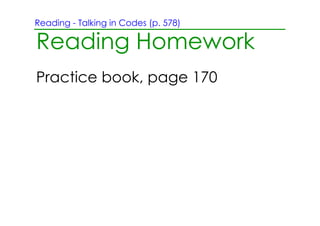 Reading ­ Talking in Codes (p. 578)

Reading Homework
Practice book, page 170
 