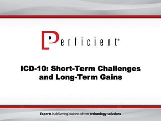 ICD-10: Short-Term Challenges
and Long-Term Gains
 