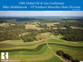 May 21, 2013
UBS Global Oil & Gas Conference
Mike Middlebrook – VP Northern Marcellus Shale Division
 