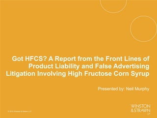 Got HFCS? A Report from the Front Lines of
Product Liability and False Advertising
Litigation Involving High Fructose Corn Syrup
Presented by: Neil Murphy
 