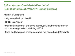 S.F. v. Archer-Daniels-Midland et al.
(U.S. District Court, W.D.N.Y.; Judge Skretny)
Plaintiff’s Complaint:
• 14-year-old minor plaintiff
• HFCS is a “toxin”
• Plaintiff alleged that she developed type 2 diabetes as a result
of consuming foods containing HFCS
• Food and beverage companies were not named as defendants
27
 