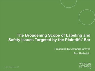 The Broadening Scope of Labeling and
Safety Issues Targeted by the Plaintiffs’ Bar
Presented by: Amanda Groves
Ron Rothstein
4
 