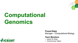 Computational
Genomics
Team Members
• Aamir W. Khan
• Vinod Kumar Valluri
Prasad Bajaj
Manager – Computational Biology
 