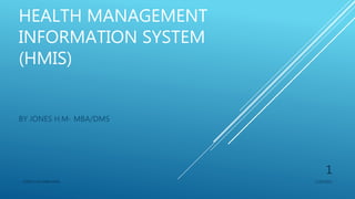 HEALTH MANAGEMENT
INFORMATION SYSTEM
(HMIS)
BY JONES H.M- MBA/DMS
1/20/2021
JONES H.M-MBA/DMS
1
 