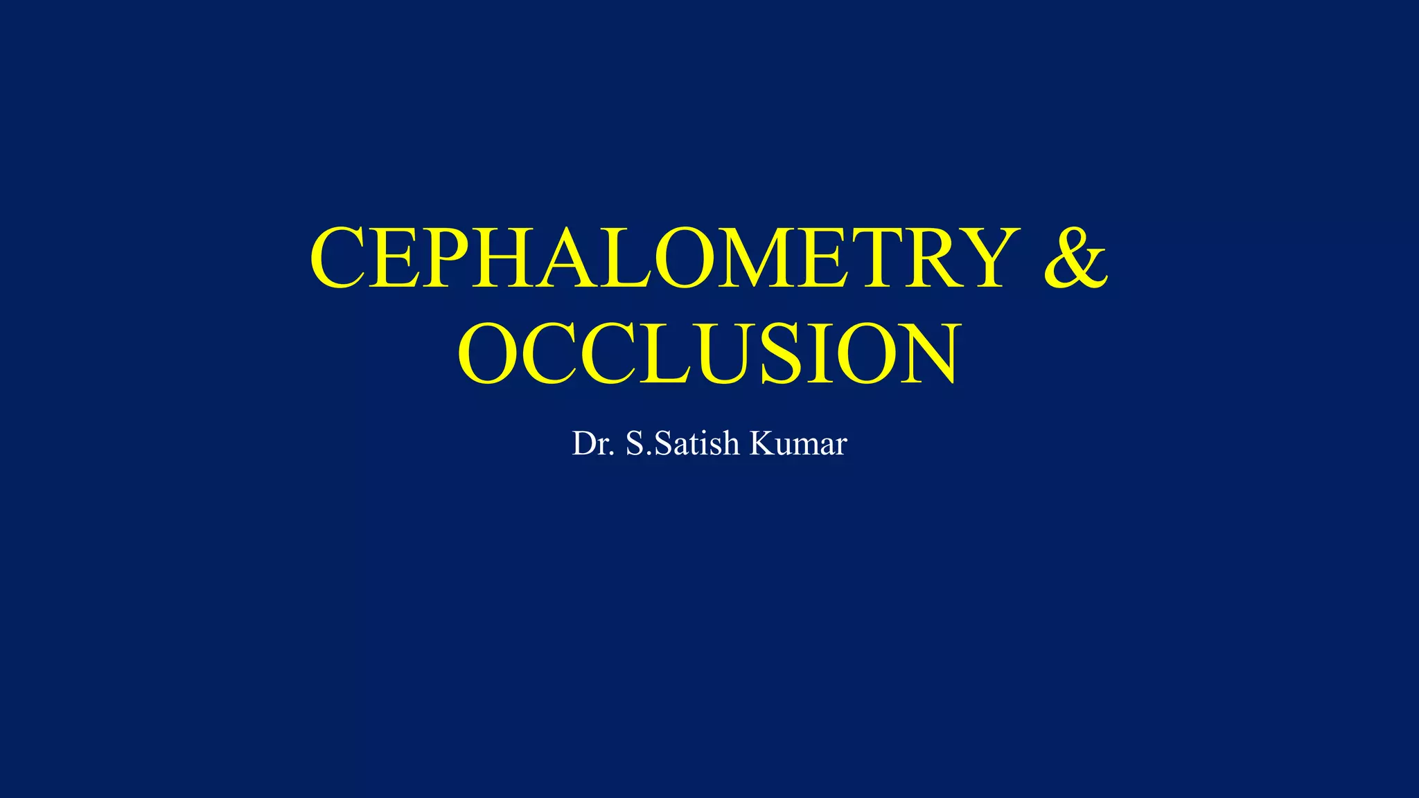 CEPHALOMETRY &
OCCLUSION
Dr. S.Satish Kumar
 