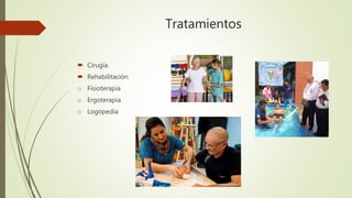 Tratamientos
 Cirugía
 Rehabilitación
o Fisioterapia
o Ergoterapia
o Logopedia
 