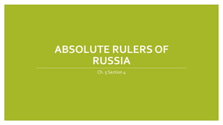 ABSOLUTE RULERS OF
RUSSIA
Ch. 5 Section 4
 