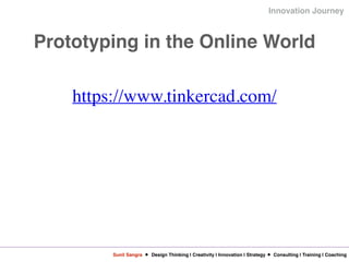 Sunil Sangra Design Thinking | Creativity | Innovation | Strategy Consulting | Training | Coaching
Innovation Journey
Prototyping in the Online World
https://www.tinkercad.com/
 