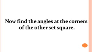 Now find the angles at the corners
of the other set square.