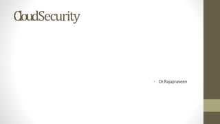CloudSecurity
• Dr.Rajapraveen
 