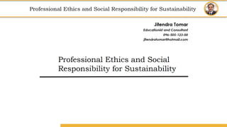 Amity School of Business
Professional Ethics
and
Social Responsibility for Sustainability
Professional Ethics and Social Responsibility for Sustainability
 